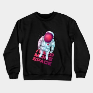 I NEED MORE SPACE Crewneck Sweatshirt